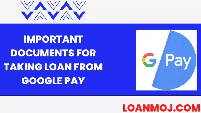 Important Documents For Taking Loan From Google Pay